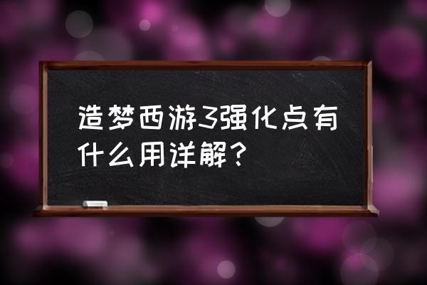 造梦西游3怎么强化装备最好 造梦西游3强化点有什么用详解？