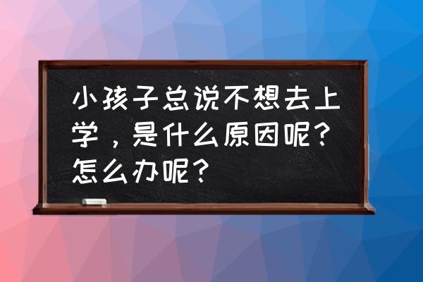 孩子不爱上幼儿园怎么引导孩子 小孩子总说不想去上学，是什么原因呢？怎么办呢？