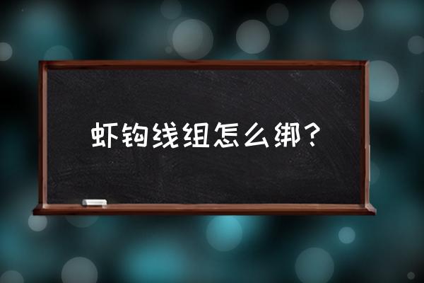 自制钓鱼钢丝主线怎么分支 虾钩线组怎么绑？