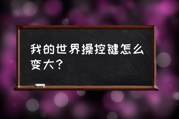 我的世界触屏操作方法 我的世界操控键怎么变大？