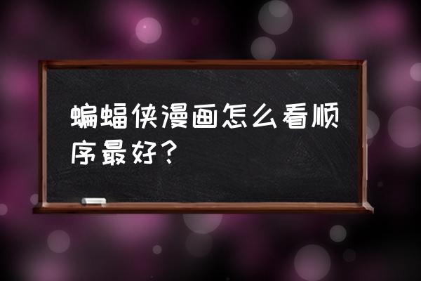 蝙蝠侠系列正确观影顺序 蝙蝠侠漫画怎么看顺序最好？