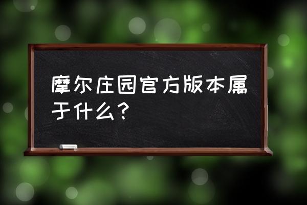 摩尔庄园要下什么版本的 摩尔庄园官方版本属于什么？