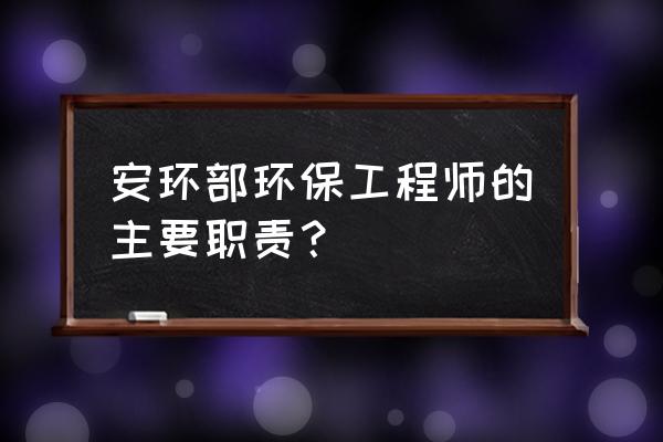 安全环保培训管理制度 安环部环保工程师的主要职责？