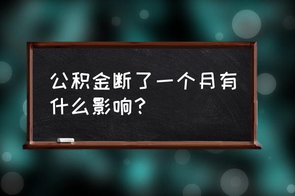 公积金断了一个月怎么补 公积金断了一个月有什么影响？