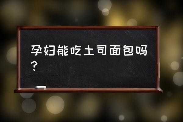 孕妇早餐推荐的全麦面包 孕妇能吃土司面包吗？