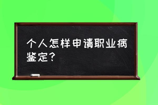 职业病鉴定流程详解100例 个人怎样申请职业病鉴定？