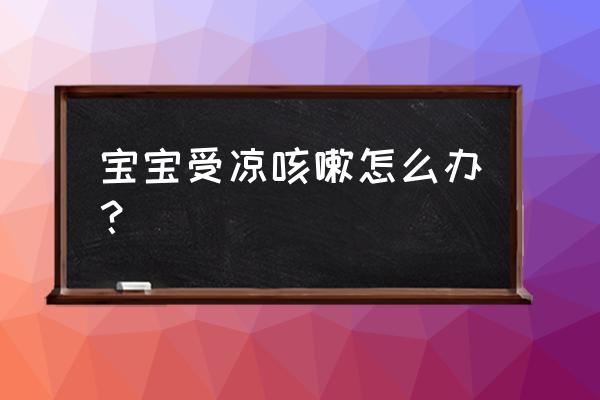 小儿感冒咳嗽妙招 宝宝受凉咳嗽怎么办？