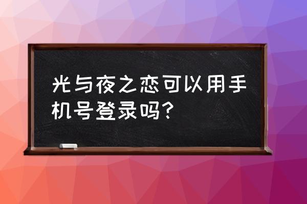 光与夜之恋渠道服怎么绑定手机号 光与夜之恋可以用手机号登录吗？