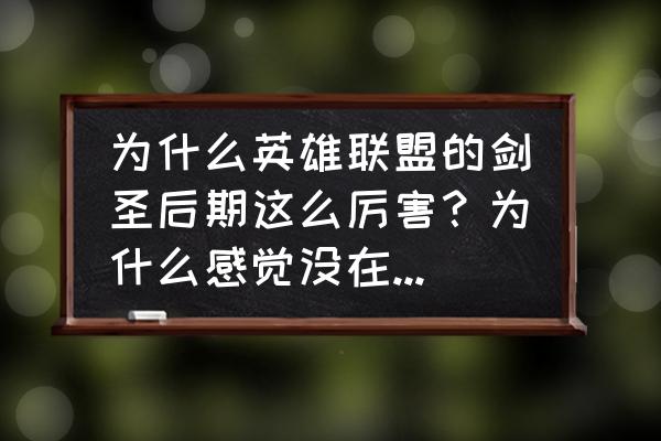 lol职业赛场从未登场过的英雄 为什么英雄联盟的剑圣后期这么厉害？为什么感觉没在赛场上出现过呢？