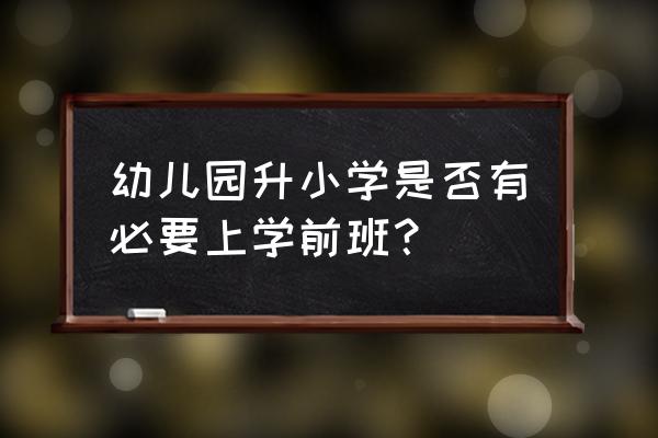 孩子上幼儿园有必要吗为什么 幼儿园升小学是否有必要上学前班？