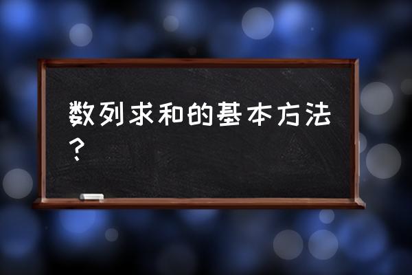 高考求数列解题方法 数列求和的基本方法？