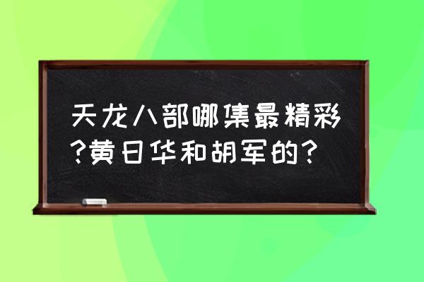 胡军版天龙八部第一集精彩片段 天龙八部哪集最精彩?黄日华和胡军的？