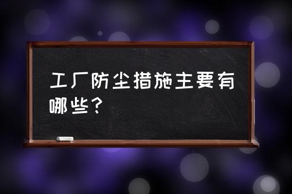 除尘设备密闭怎么处理 工厂防尘措施主要有哪些？