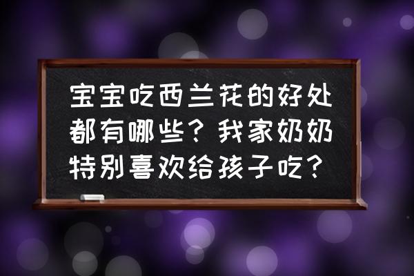 怎样做宝宝喜欢吃的饭 宝宝吃西兰花的好处都有哪些？我家奶奶特别喜欢给孩子吃？