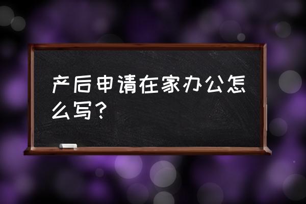 产后自己在家怎么修复 产后申请在家办公怎么写？