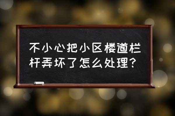 桥梁护栏如何修理好 不小心把小区楼道栏杆弄坏了怎么处理？