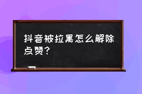 抖音怎样找回拉黑的人 抖音被拉黑怎么解除点赞？