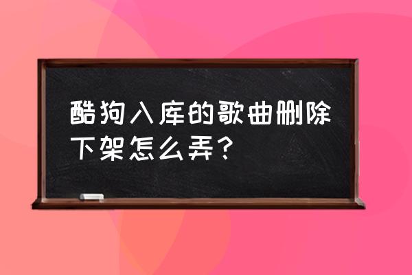 酷狗音乐恢复默认设置 酷狗入库的歌曲删除下架怎么弄？