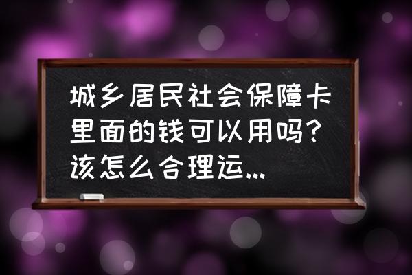 社保里的医疗保险有什么用 城乡居民社会保障卡里面的钱可以用吗？该怎么合理运用这笔钱？