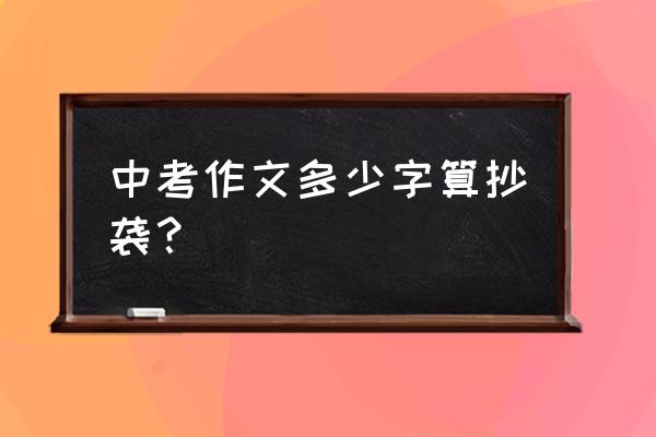 中考作文格式写错字数不够扣几分 中考作文多少字算抄袭？