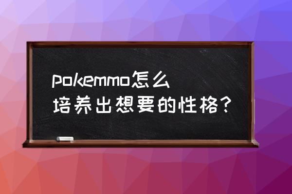 pokemmo什么性格最好 pokemmo怎么培养出想要的性格？