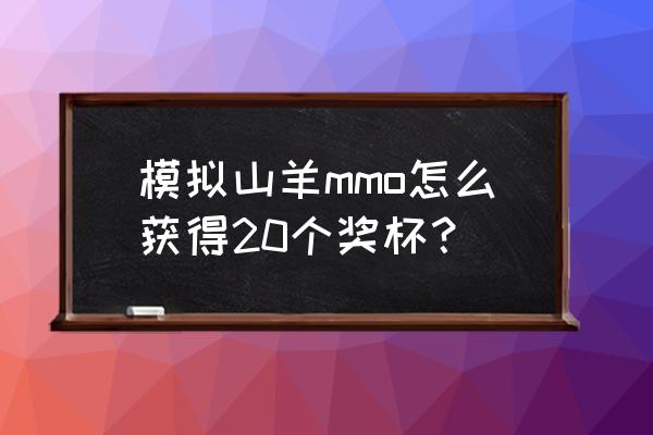 模拟山羊怎么完成挑战买一顶帽子 模拟山羊mmo怎么获得20个奖杯？