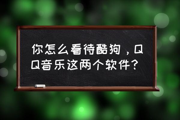 qq音乐怎么开独立房间三个人 你怎么看待酷狗，QQ音乐这两个软件？