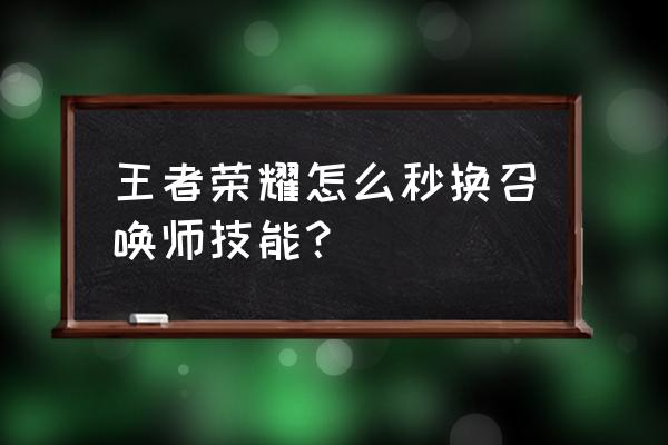 王者荣耀怎么秒选 王者荣耀怎么秒换召唤师技能？