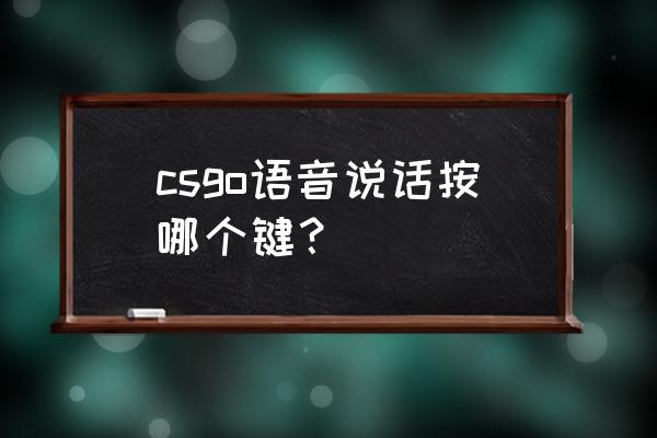 csgo完美平台语音怎么改英文 csgo语音说话按哪个键？