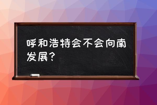 北京海淀山后地铁规划图2030高清 呼和浩特会不会向南发展？