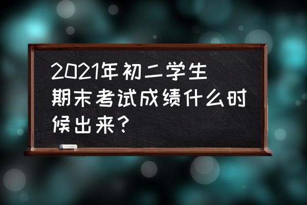 在学校app上如何查询测试成绩 2021年初二学生期末考试成绩什么时候出来？