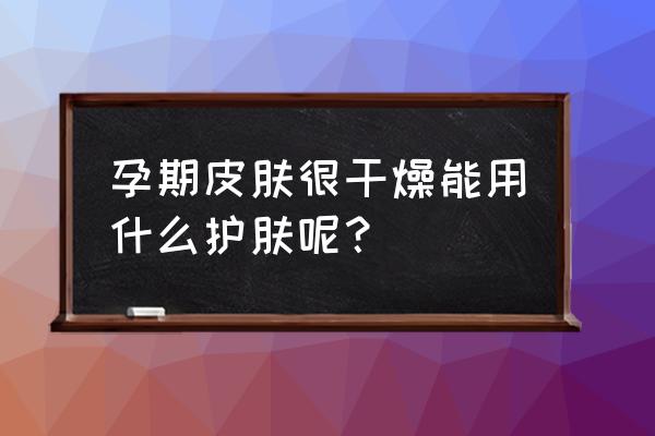 孕期头发干燥可以做补水护理吗 孕期皮肤很干燥能用什么护肤呢？