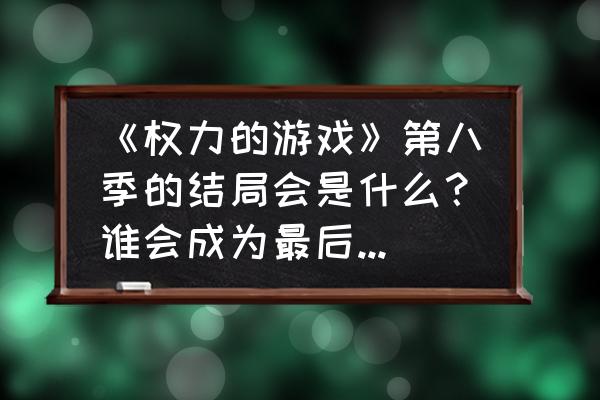 地下城堡3魔山攻略 《权力的游戏》第八季的结局会是什么？谁会成为最后赢家呢？