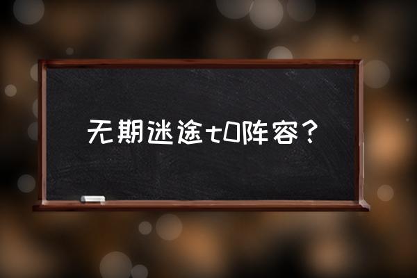 无期迷途游戏宣传片 无期迷途t0阵容？