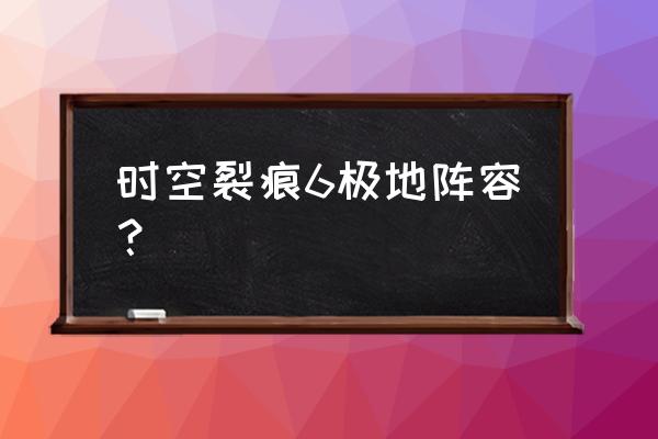 六极地最省钱的阵容 时空裂痕6极地阵容？