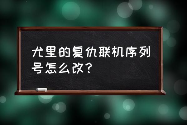 红警2尤里的复仇怎么修改游戏序号 尤里的复仇联机序列号怎么改？