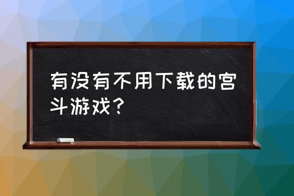 免费的橙光游戏宫斗 有没有不用下载的宫斗游戏？