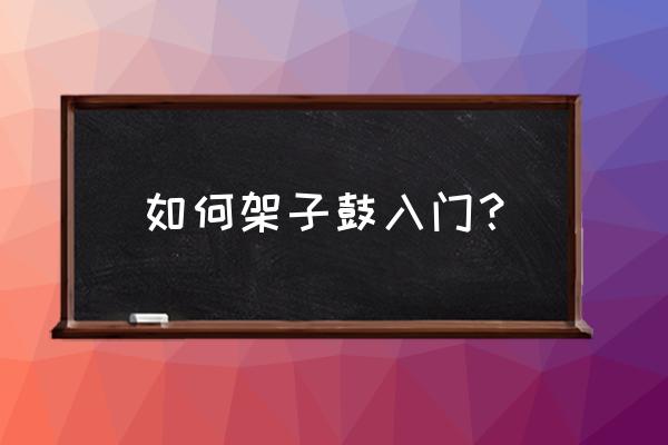 架子鼓入门练习方法 如何架子鼓入门？