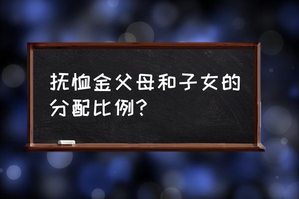 抚恤金参照继承分配的法律规定 抚恤金父母和子女的分配比例？