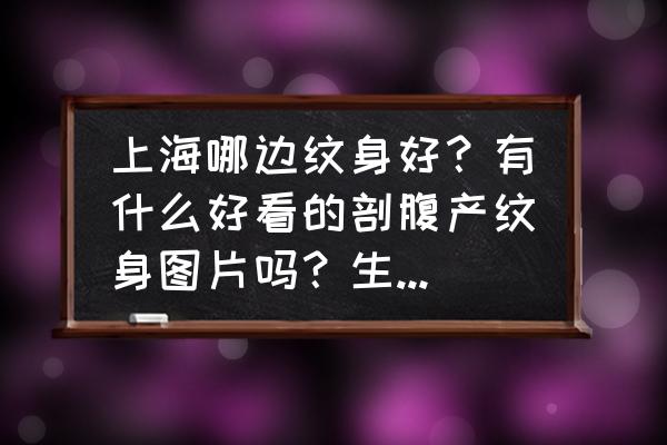 正常剖腹产疤痕恢复好的照片 上海哪边纹身好？有什么好看的剖腹产纹身图片吗？生了两胎都是剖腹产，疤痕已经长好了，想用纹身遮盖？