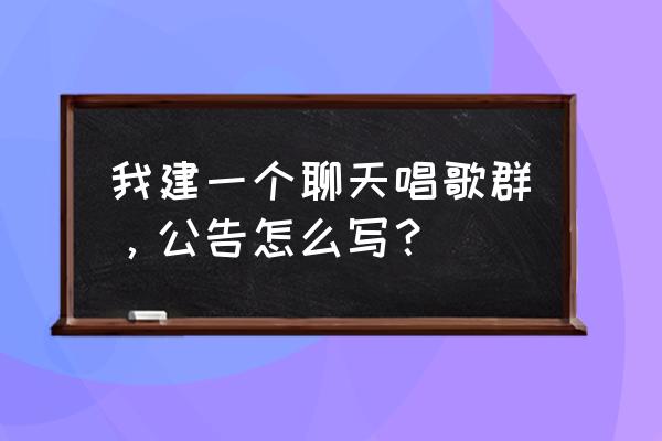 怎么上传照片唱歌 我建一个聊天唱歌群，公告怎么写？