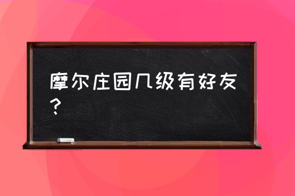 为什么摩尔庄园搜索不了好友 摩尔庄园几级有好友？