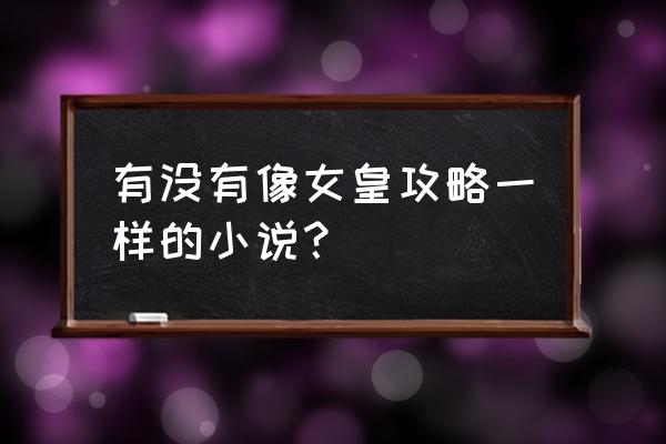 古代人生攻略怎么当女皇 有没有像女皇攻略一样的小说？