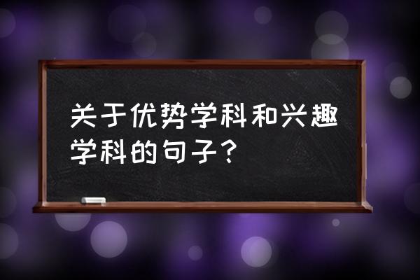 普通话手抄报简单又漂亮大全初中 关于优势学科和兴趣学科的句子？