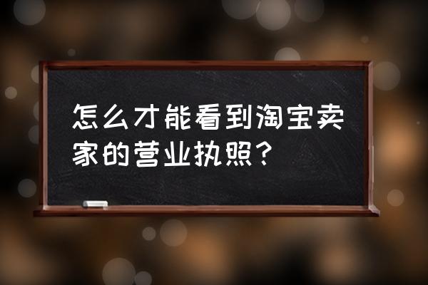 企业资质个人可以查询吗 怎么才能看到淘宝卖家的营业执照？