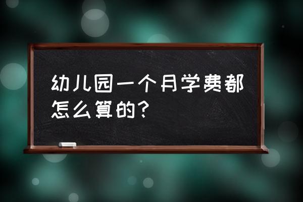 今年幼儿园收费标准是多少 幼儿园一个月学费都怎么算的？