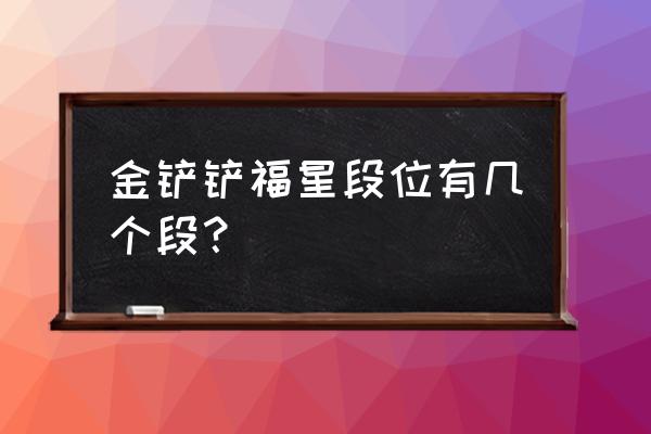 lol云顶之弈福星效果 金铲铲福星段位有几个段？