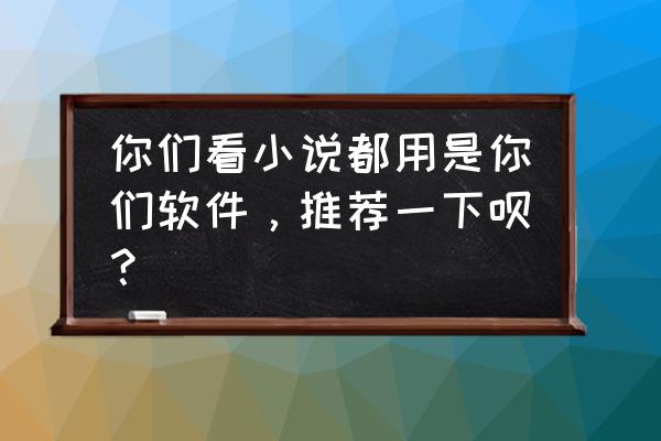 小鸡漫画免费版无需付费 你们看小说都用是你们软件，推荐一下呗？