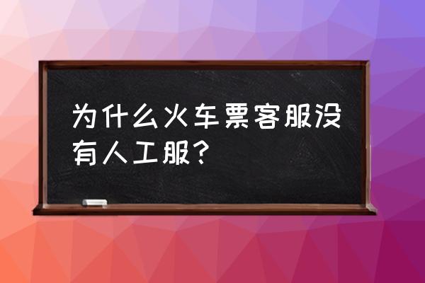 12306客服中心官方网站 为什么火车票客服没有人工服？