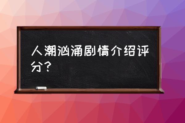 人潮汹涌改编自国外哪部电影 人潮汹涌剧情介绍评分？